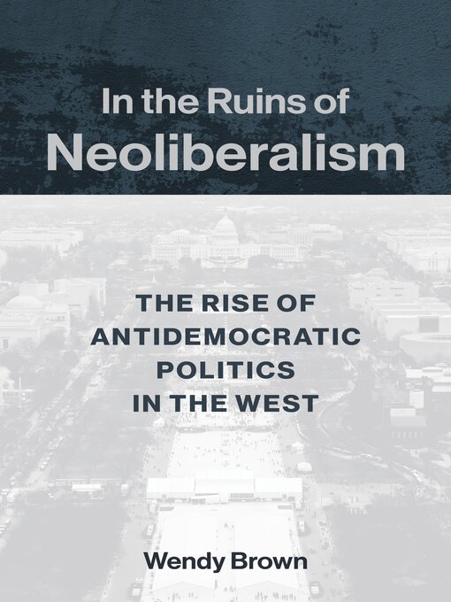 Title details for In the Ruins of Neoliberalism by Wendy Brown - Available